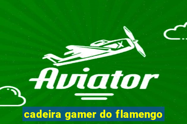 cadeira gamer do flamengo